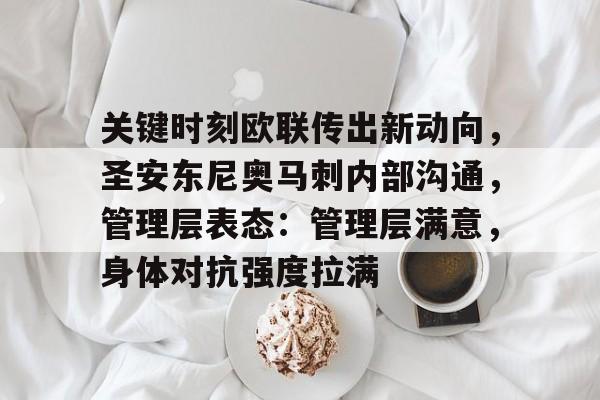 关键时刻欧联传出新动向，圣安东尼奥马刺内部沟通，管理层表态：管理层满意，身体对抗强度拉满的简单介绍-LOL竞猜平台
